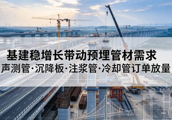 城子河基建稳增长带动预埋监测管材需求，声测管、沉降板、注浆管订单持续放量