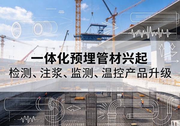 城子河一体化管材产品兴起，声测注浆一体管、多功能预埋管应用增多